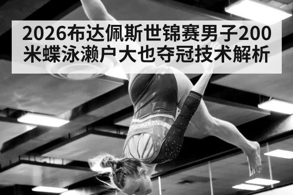 2026布达佩斯世锦赛男子200米蝶泳濑户大也夺冠技术解析