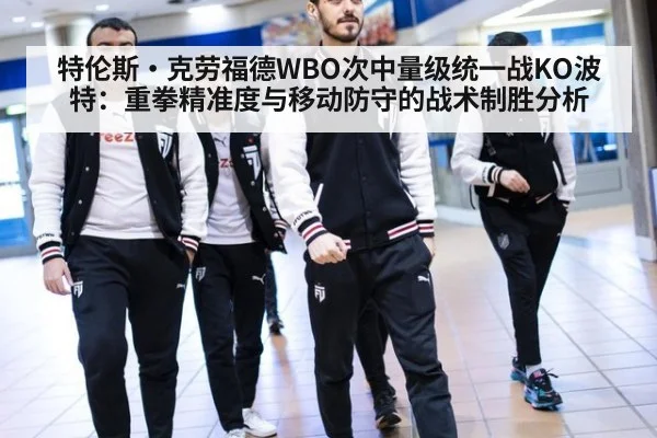 特伦斯·克劳福德WBO次中量级统一战KO波特：重拳精准度与移动防守的战术制胜分析