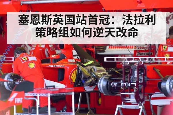 塞恩斯英国站首冠：法拉利策略组如何逆天改命