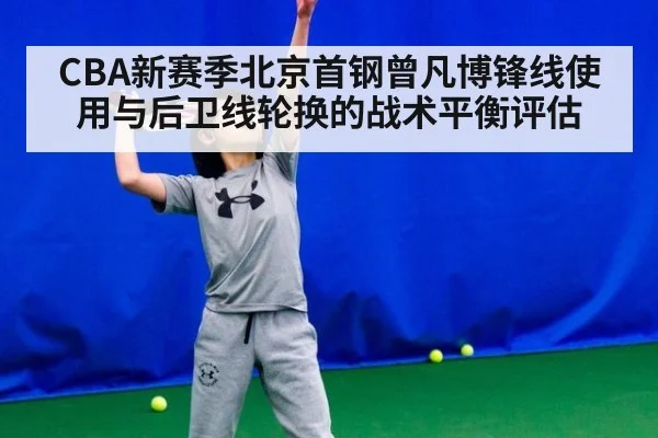CBA新赛季北京首钢曾凡博锋线使用与后卫线轮换的战术平衡评估